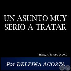 UN ASUNTO MUY SERIO A TRATAR - Por DELFINA ACOSTA -  Lunes, 31 de Mayo de 2010